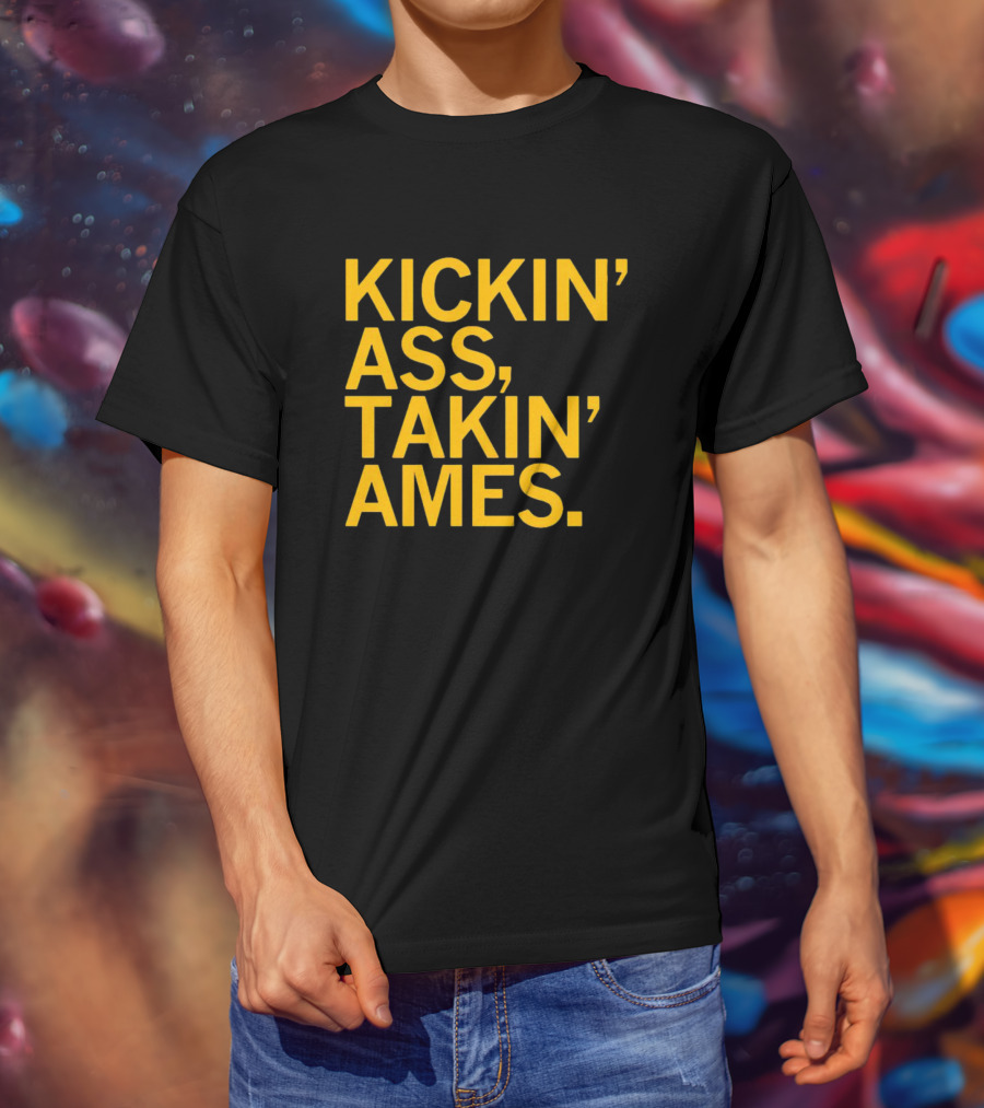 Kickin’ Ass Takin’ Ames T-Shirt