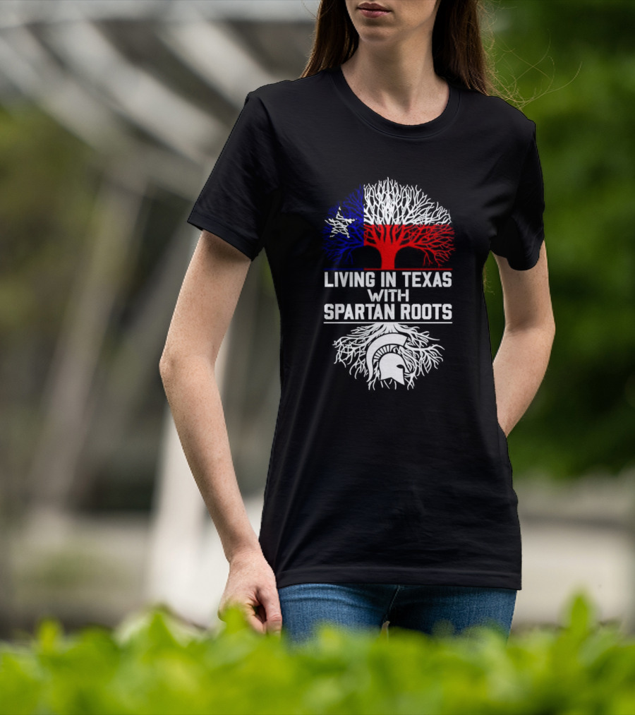 Living In Texas With Spartan Roots Tree Design Featuring Texas Flag And Spartan Helmet T-Shirt