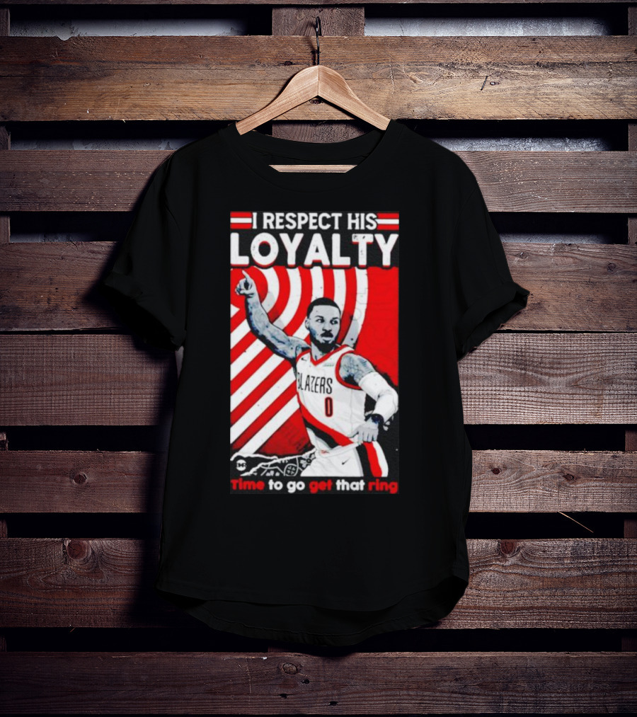 I Respect His Loyalty Damian Lillard Blazers Time To Go Get That Ring T-Shirt