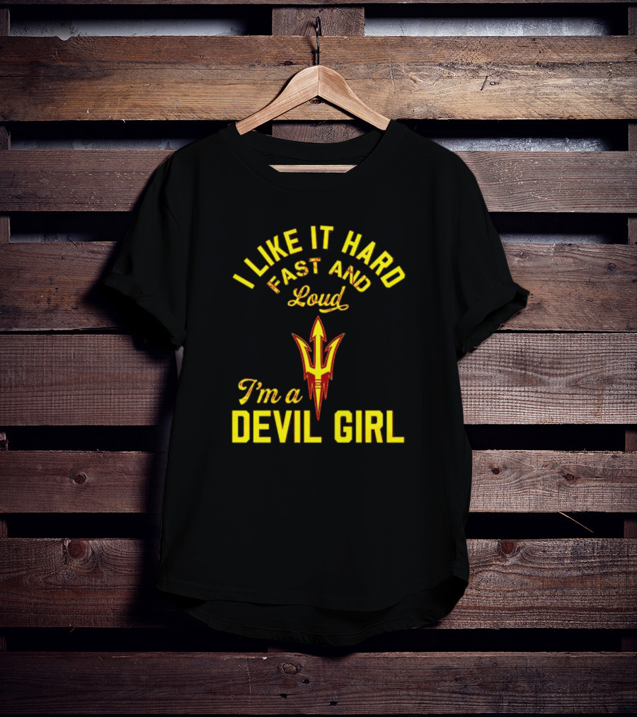 I Like It Hard Fast And Loud I'm A Devil Girl Arizona State T-Shirt