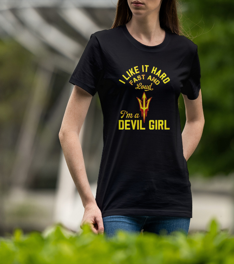 I Like It Hard Fast And Loud I'm A Devil Girl Arizona State T-Shirt