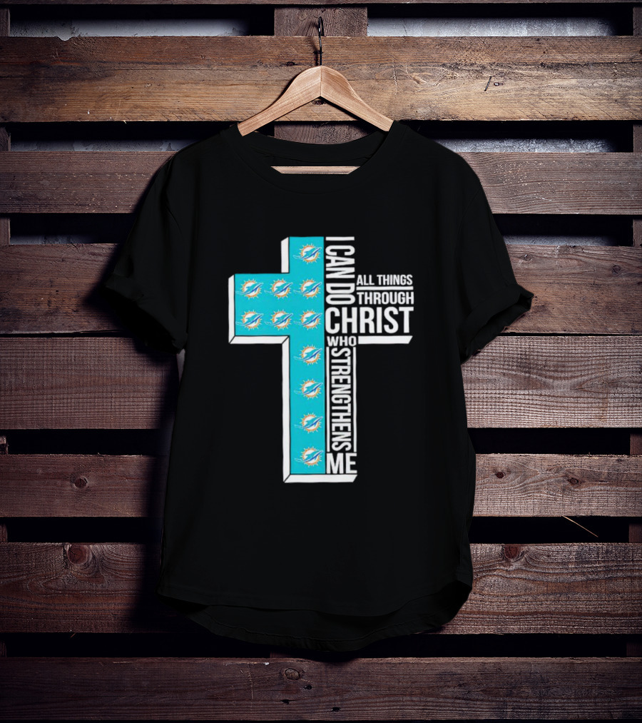 Miami Dolphins I Can Do All Things Through Christ Who Strengthens Me T-Shirt