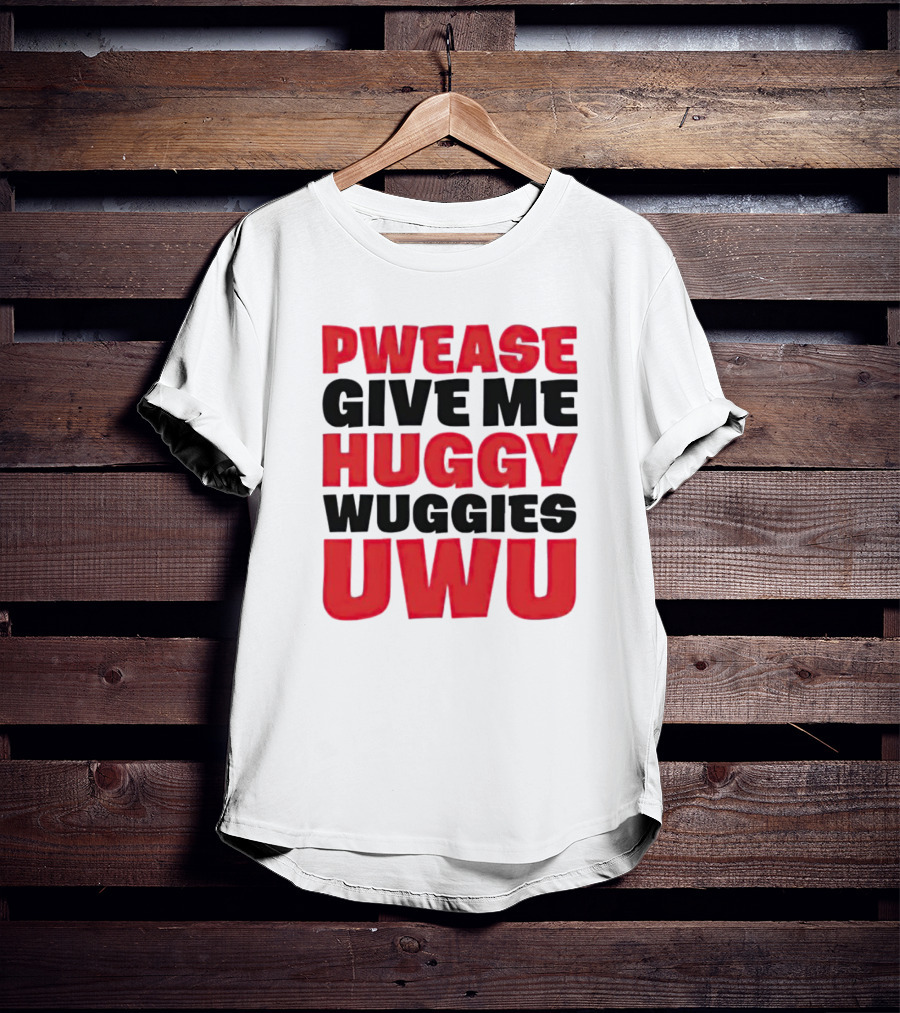 Pwease Give Me Huggy Wuggies UWU T-Shirt