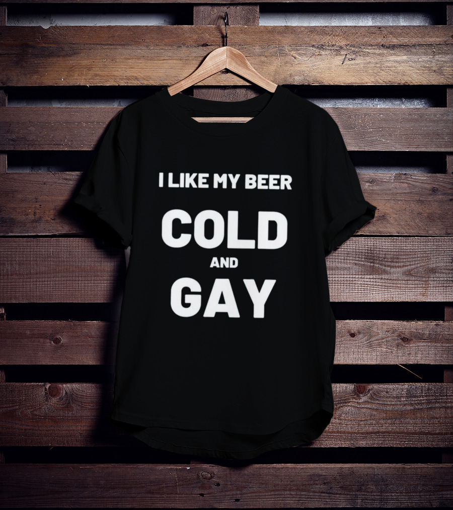 I Like My Beer Cold And Gay T-Shirt