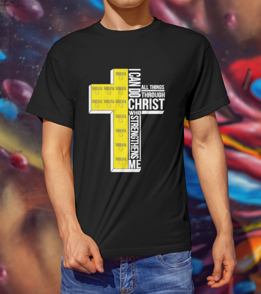 Nirvana I Can Do All Things Through Christ Who Strengthens Me Cross With Smiley Faces T-Shirt