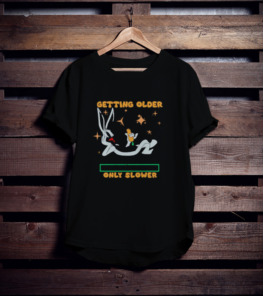Bugs Bunny Don't Worry About Getting Older You're Still Gonna Do Dumb Stuff Only Slower T-Shirt