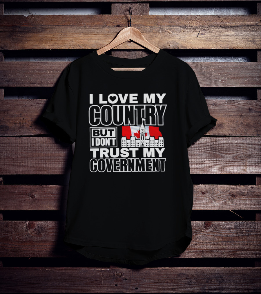 Canadian I Love My Country But I Don’t Trust My Government Parliament Hill Flag T-Shirt