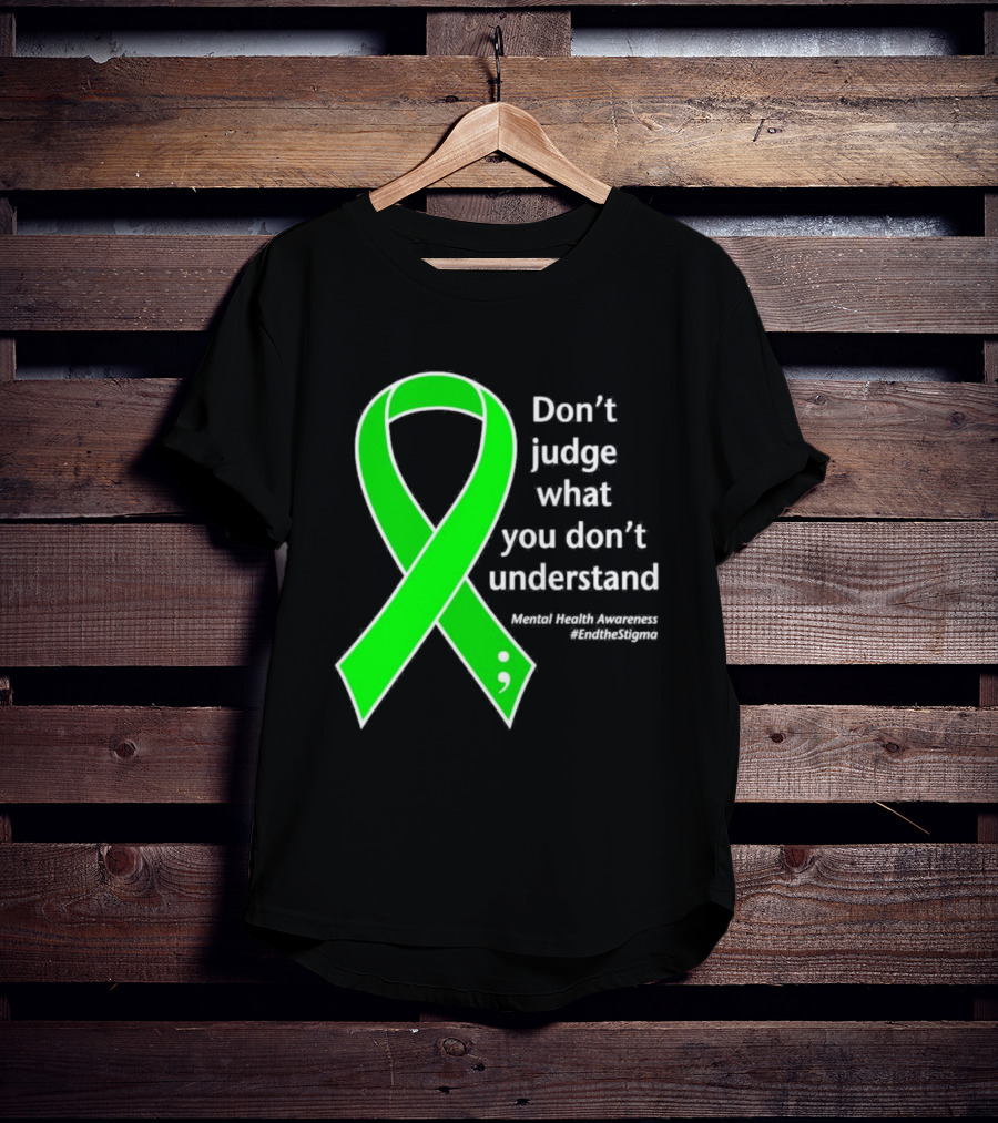 Don’t Judge What You Don’t Understand Semicolon Green Ribbon Mental Health Awareness End The Stigma T-Shirt