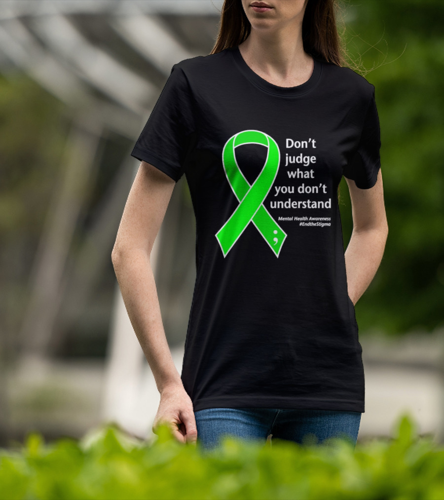 Don’t Judge What You Don’t Understand Semicolon Green Ribbon Mental Health Awareness End The Stigma T-Shirt
