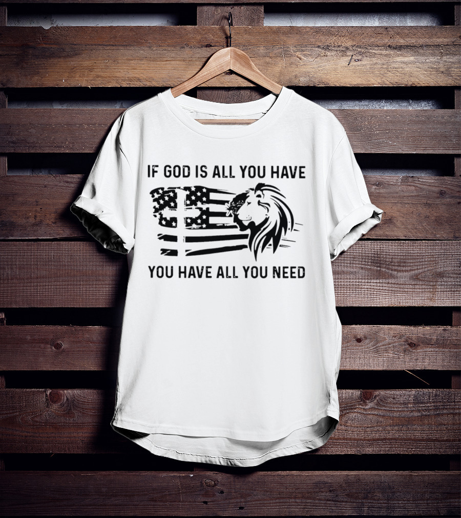 If God Is All You Have You Have All You Need American Flag Lion And Cross T-Shirt