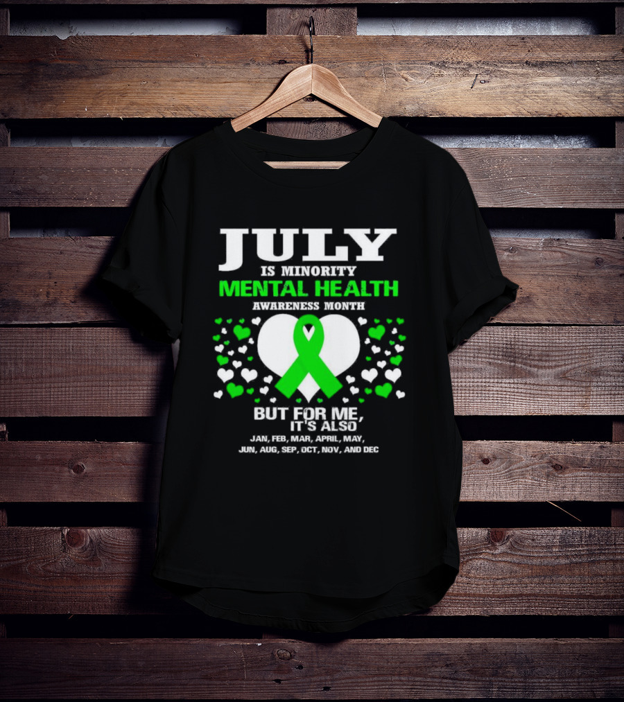 July Is Minority Mental Health Awareness Month But For Me It's Also Every Month Green T-Shirt
