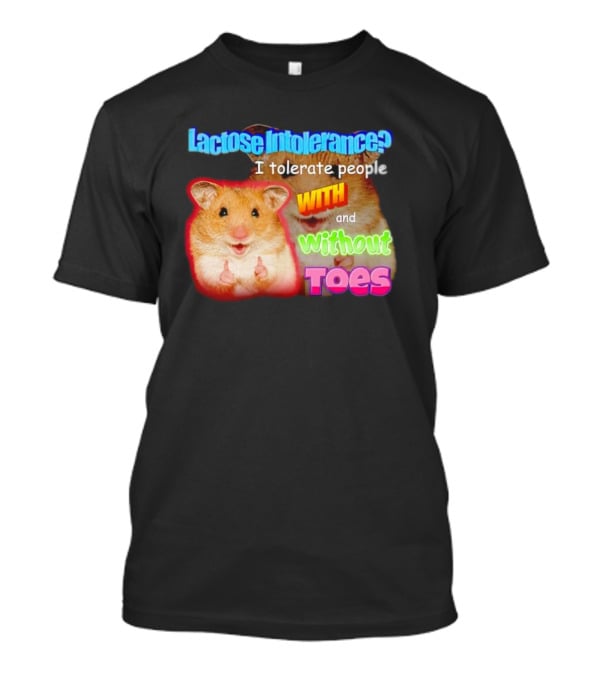 Lactose Intolerance? I Tolerate People With And Without Toes Hamster T-Shirt