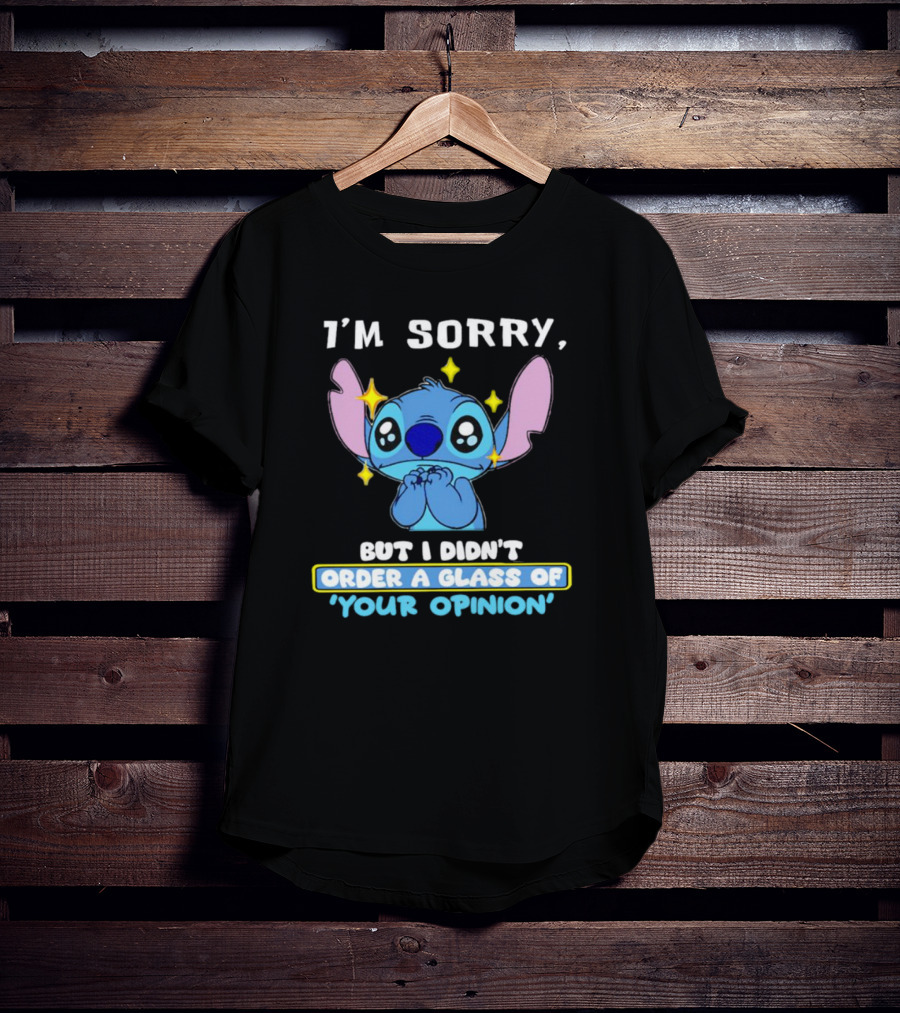 I'm Sorry Stitch I Didn't Order A Glass Of Your Opinion T-Shirt