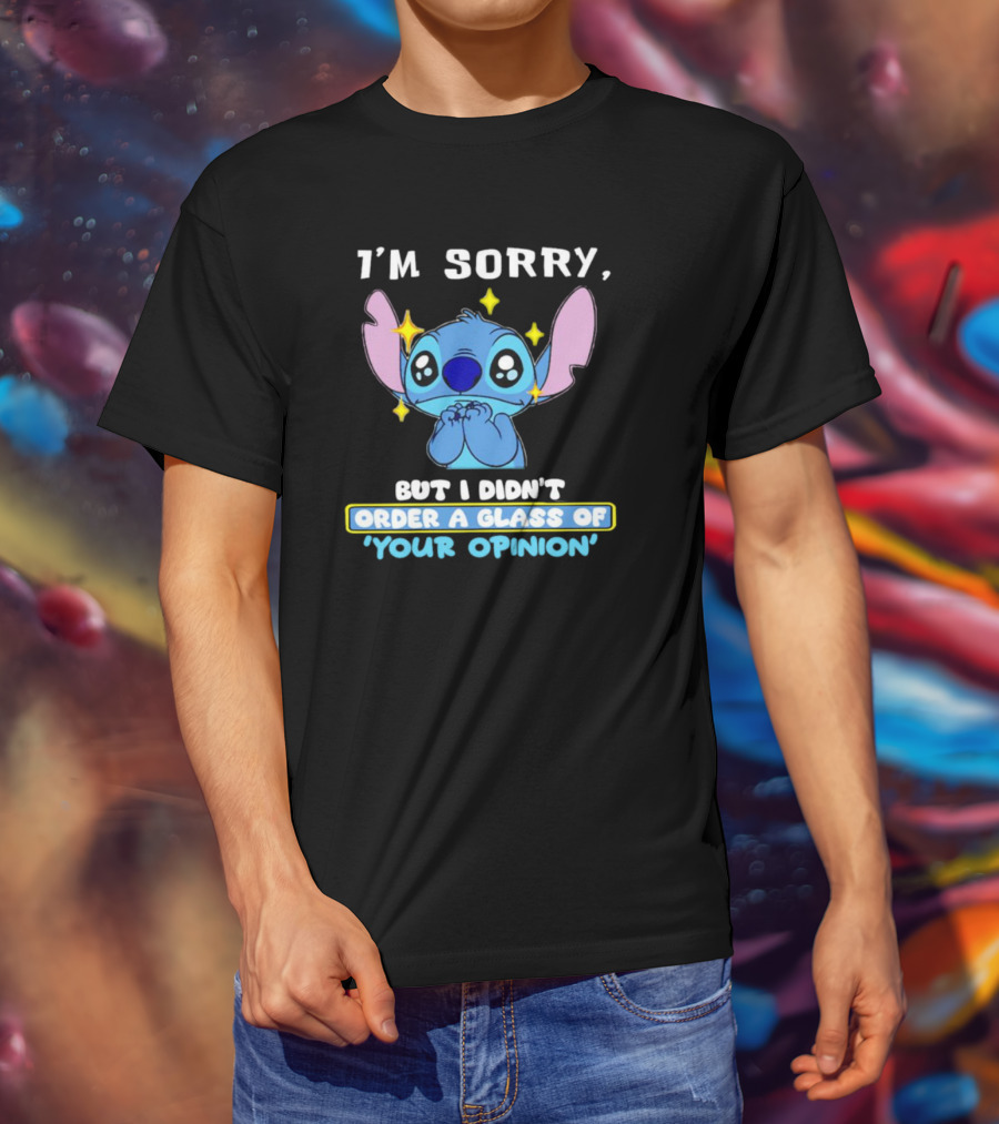 I'm Sorry Stitch I Didn't Order A Glass Of Your Opinion T-Shirt