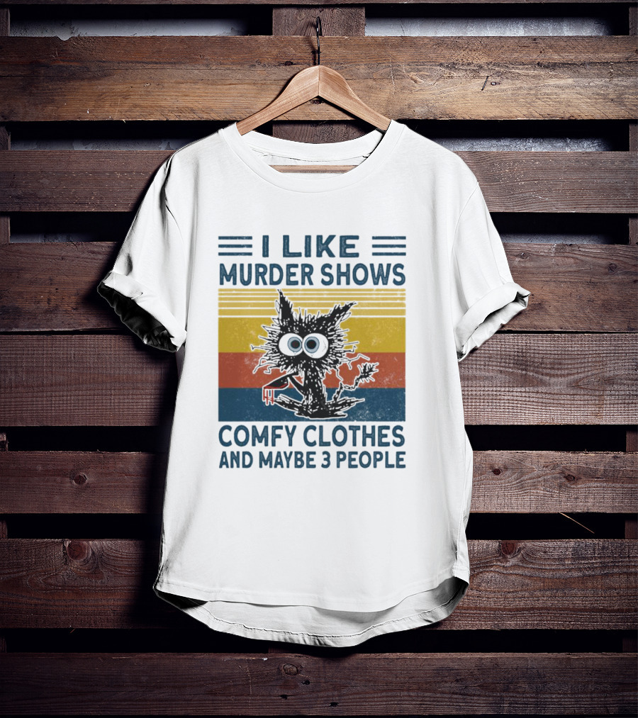 I Like Murder Shows Comfy Clothes And Maybe 3 People Cat T-Shirt