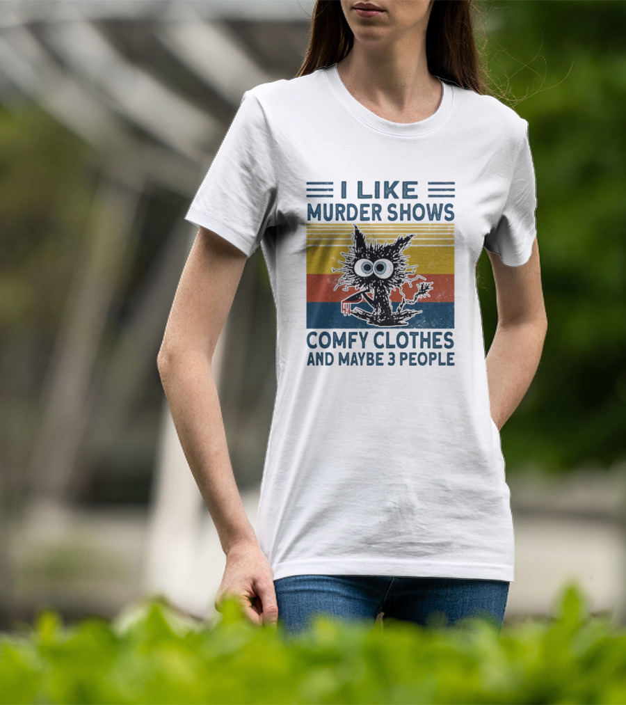 I Like Murder Shows Comfy Clothes And Maybe 3 People Cat T-Shirt