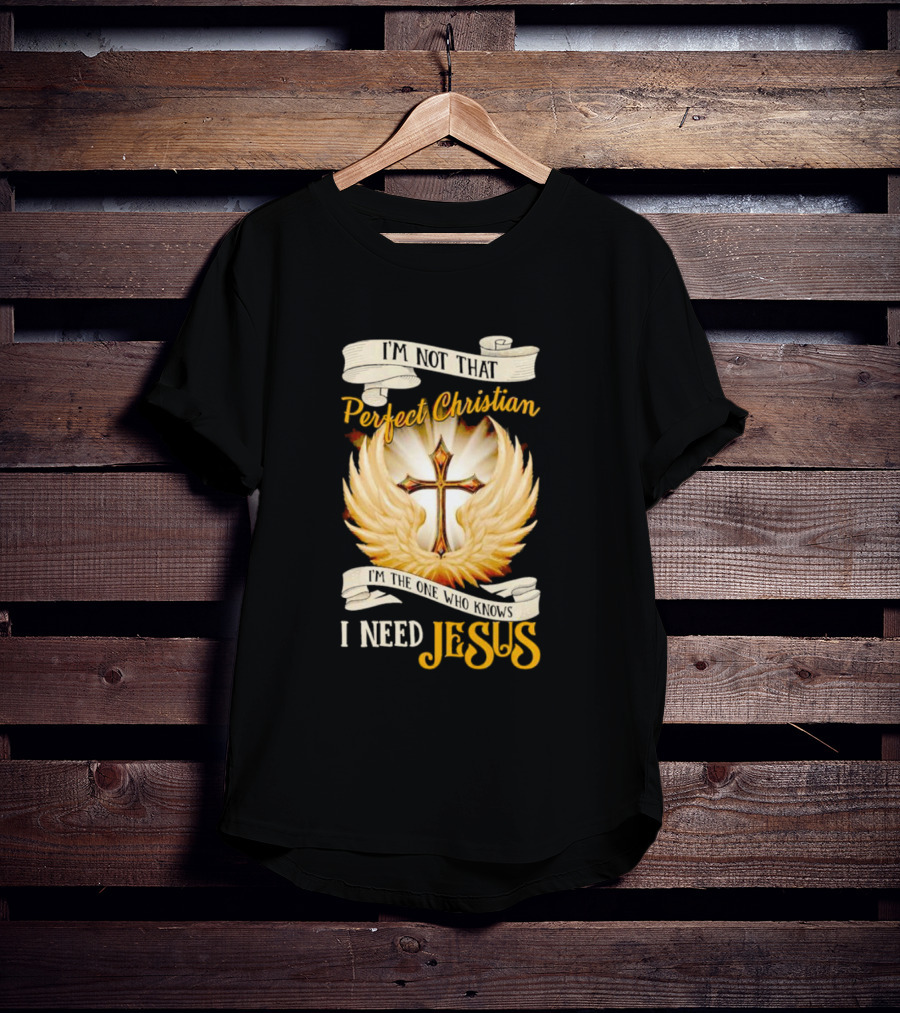 I'm Not That Perfect Christian I Need Jesus Cross With Wings T-Shirt