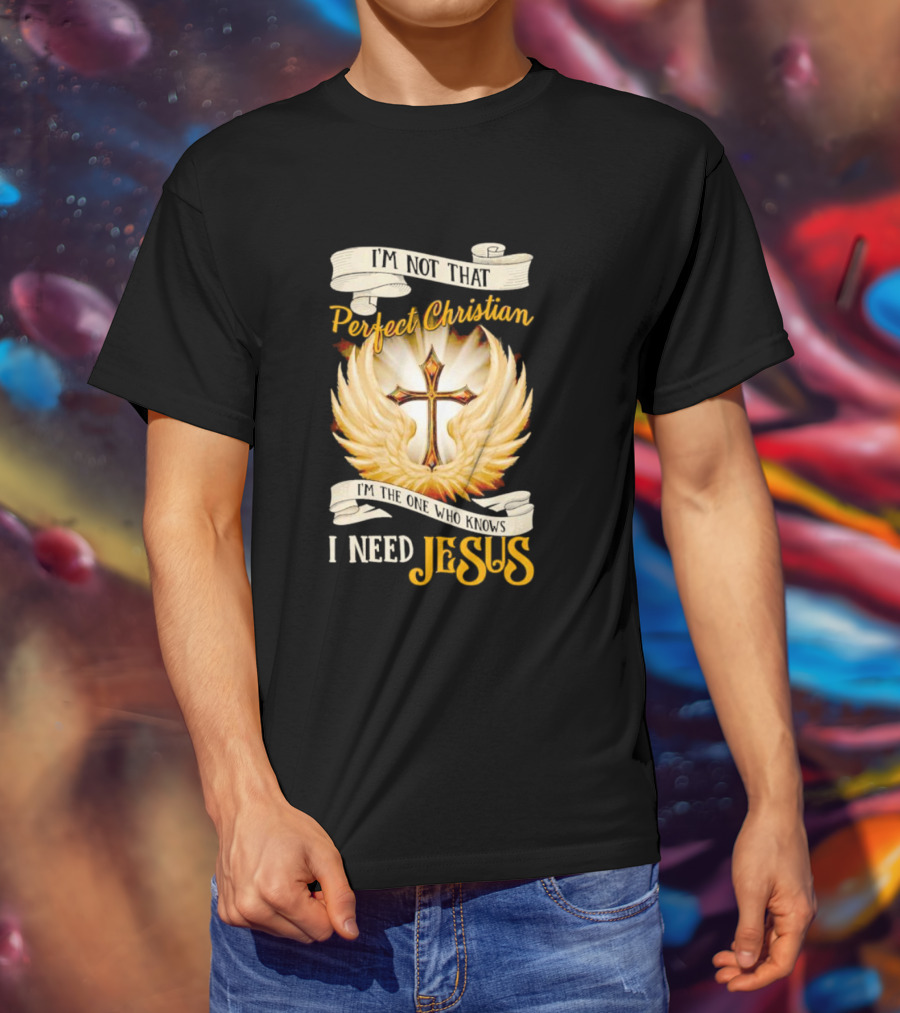 I'm Not That Perfect Christian I Need Jesus Cross With Wings T-Shirt