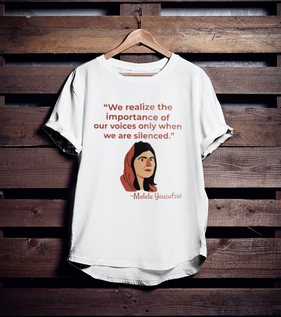 We Realize The Importance Of Our Voices Only When We Are Silenced Malala Yousafzai T-Shirt