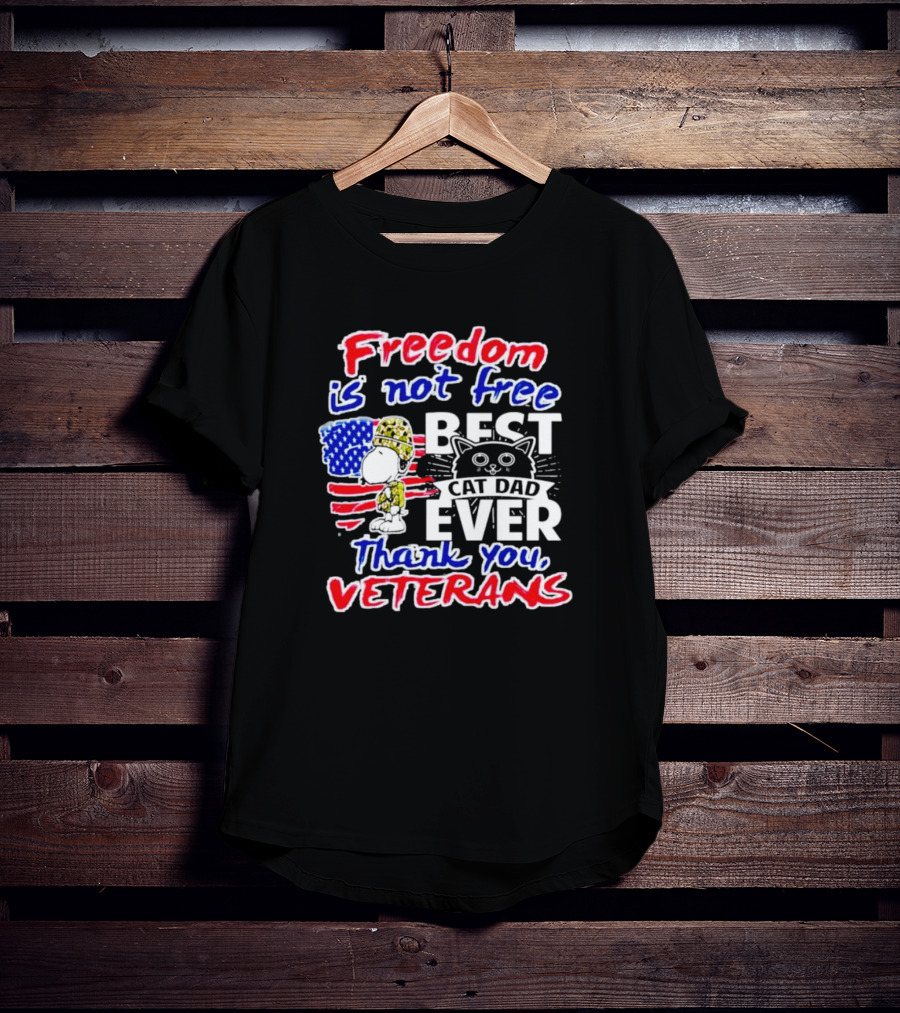 Freedom Is Not Free Best Cat Dad Ever Thank You Veterans Snoopy T-Shirt