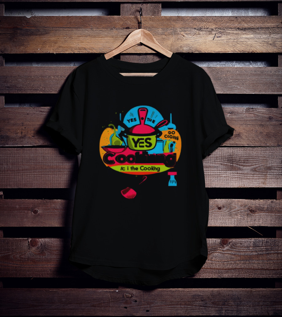 YES THE YES Cooking Do Cooking /c I The Cooking T-Shirt