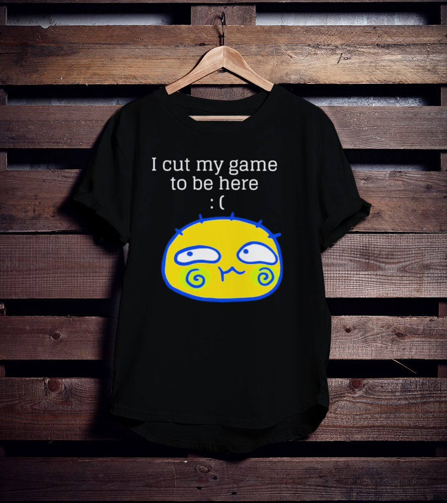I Cut My Game To Be Here Sad Face Emoji T-Shirt
