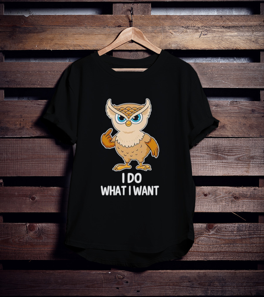 Owl I Do What I Want Sassy Attitude Bird T-Shirt