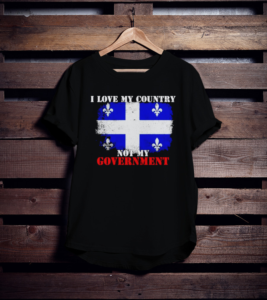 Quebec Flag I Love My Country Not My Government Fleur-de-lis T-Shirt