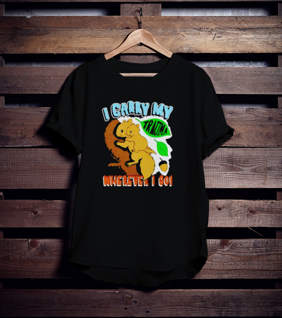 I Carry My Trauma Wherever I Go Squirrel T-Shirt