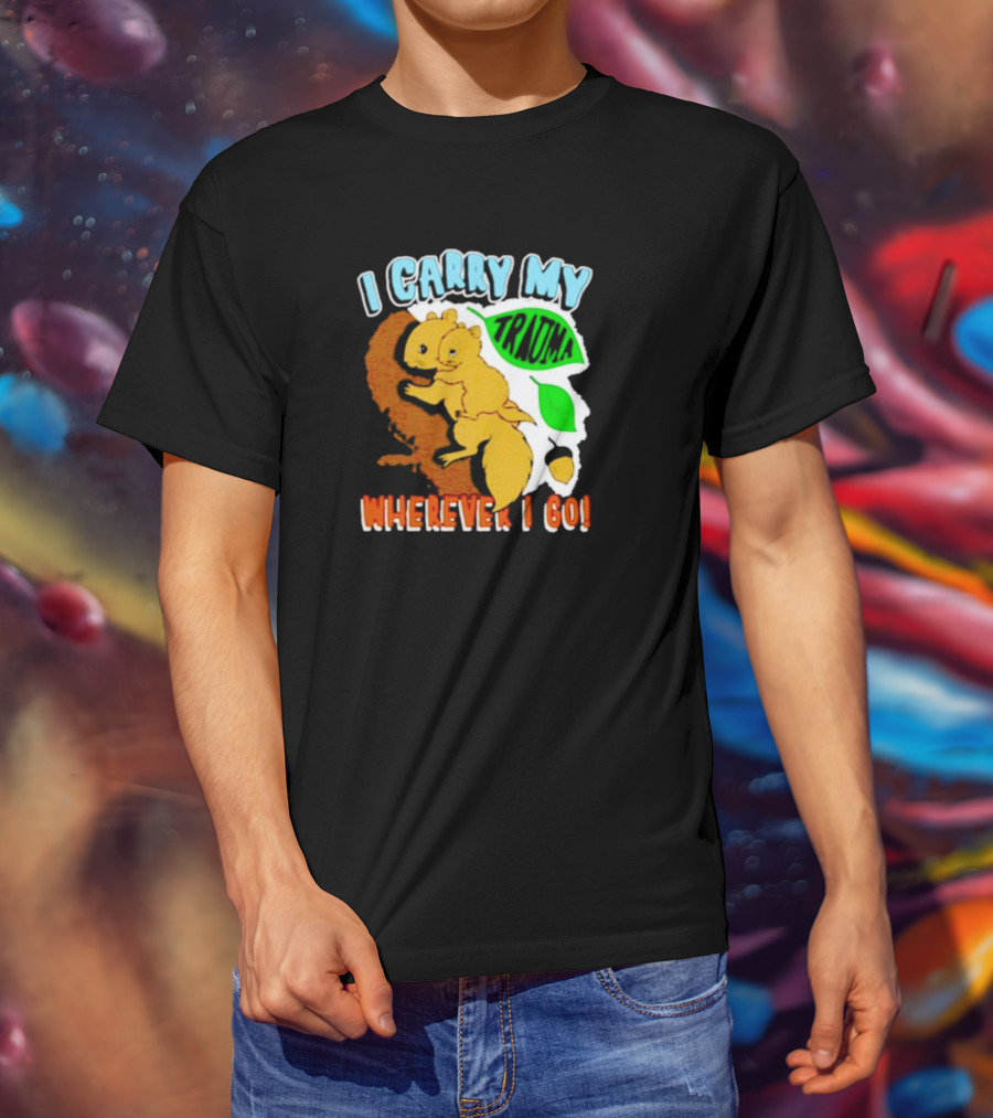 I Carry My Trauma Wherever I Go Squirrel T-Shirt