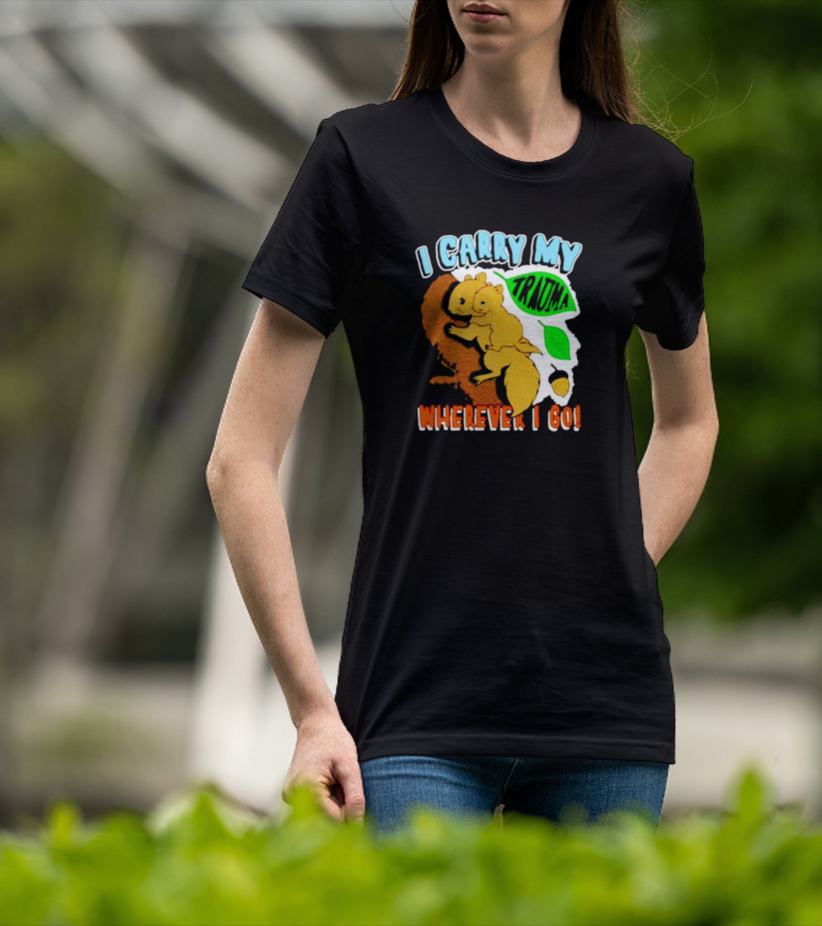I Carry My Trauma Wherever I Go Squirrel T-Shirt