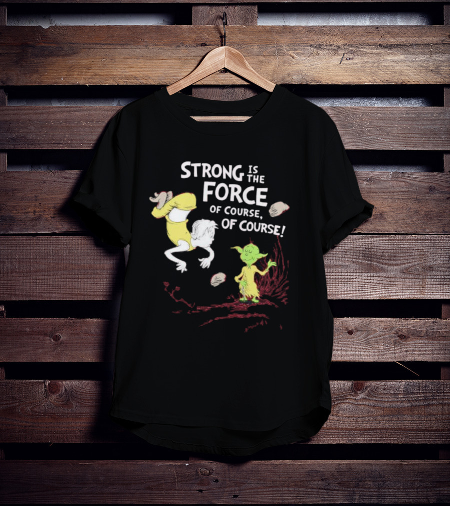 Strong Is The Force Of Course Yoda Seuss T-Shirt