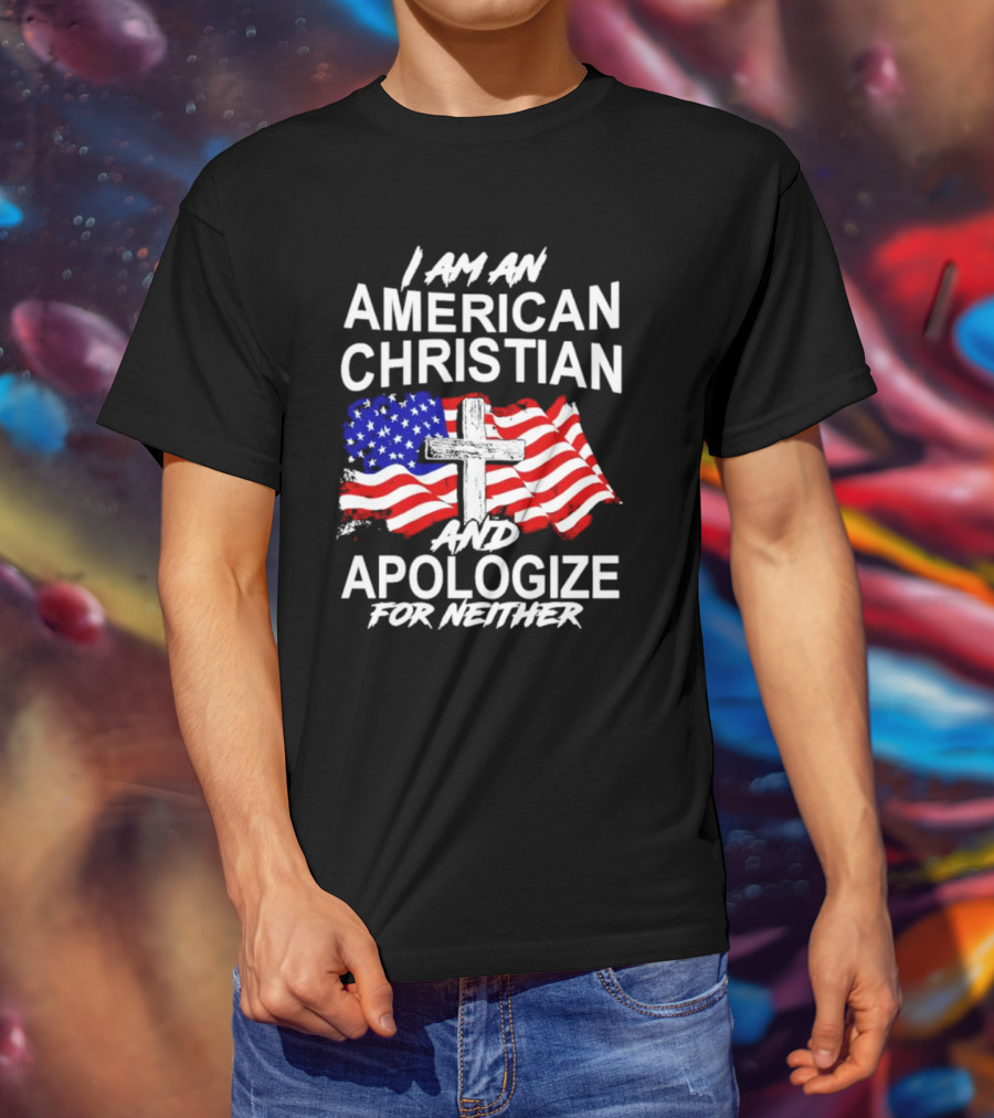 I Am An American Christian With Cross And USA Flag Background And Apologize For Neither T-Shirt