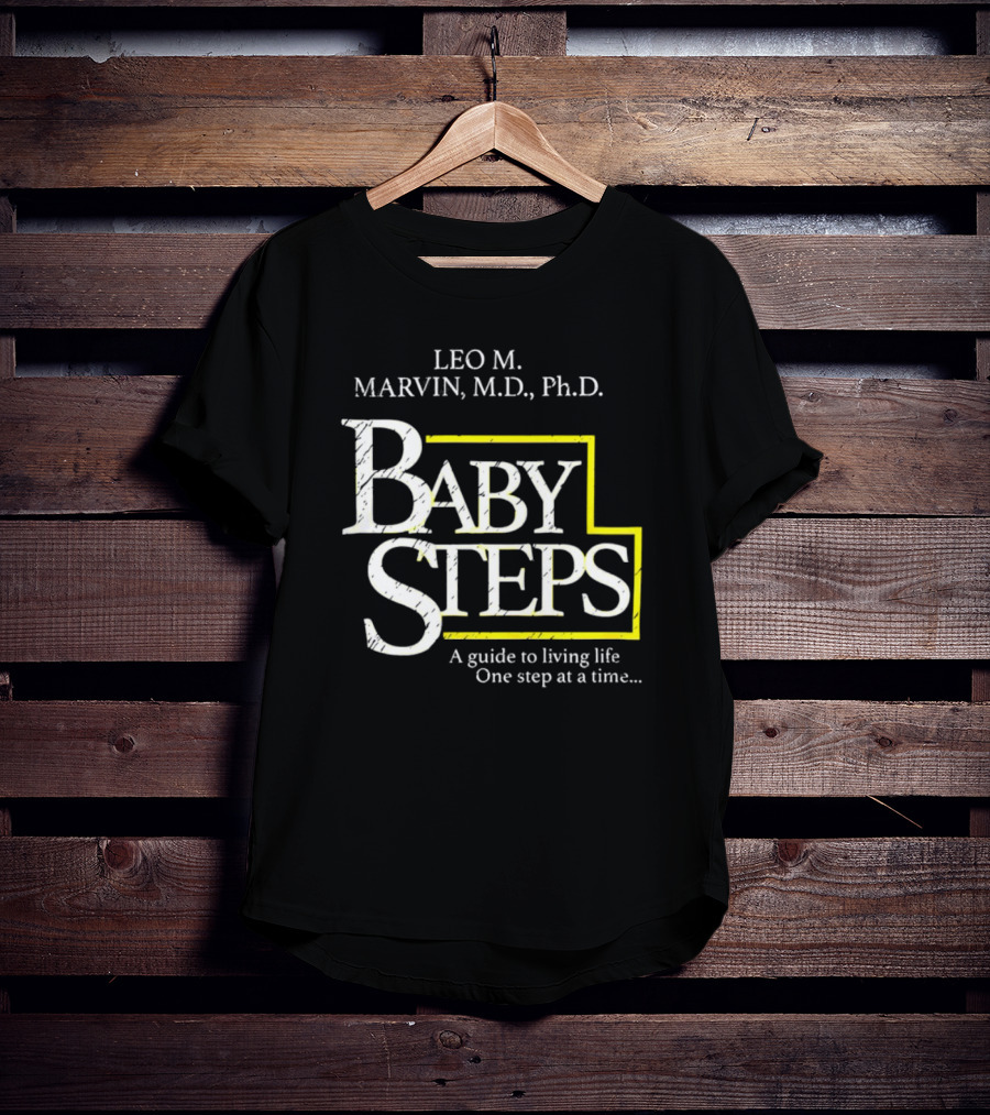 Leo M Marvin M.D. Ph.D. Baby Steps A Guide To Living Life One Step At A Time T-Shirt