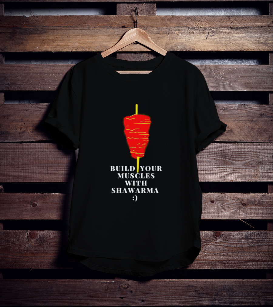 Build Your Muscles With Shawarma :) T-Shirt