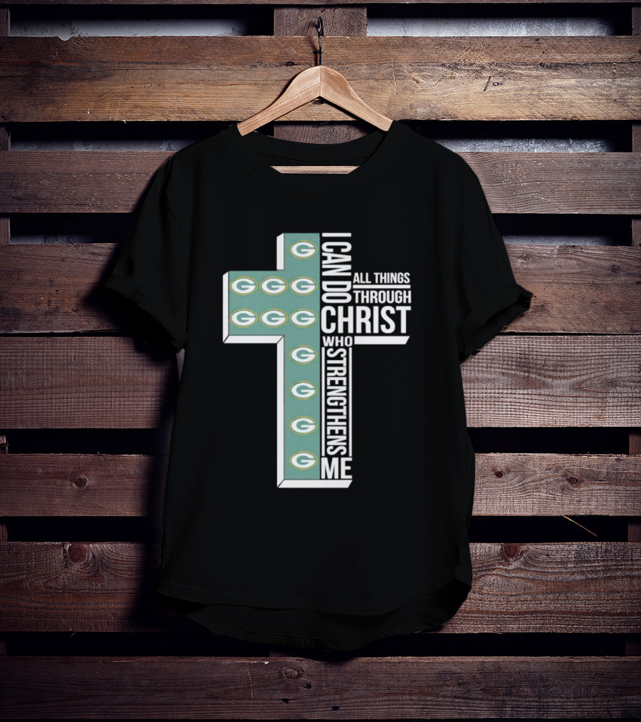 Green Bay Packers Logo Cross I Can Do All Things Through Christ Who Strengthens Me T-Shirt