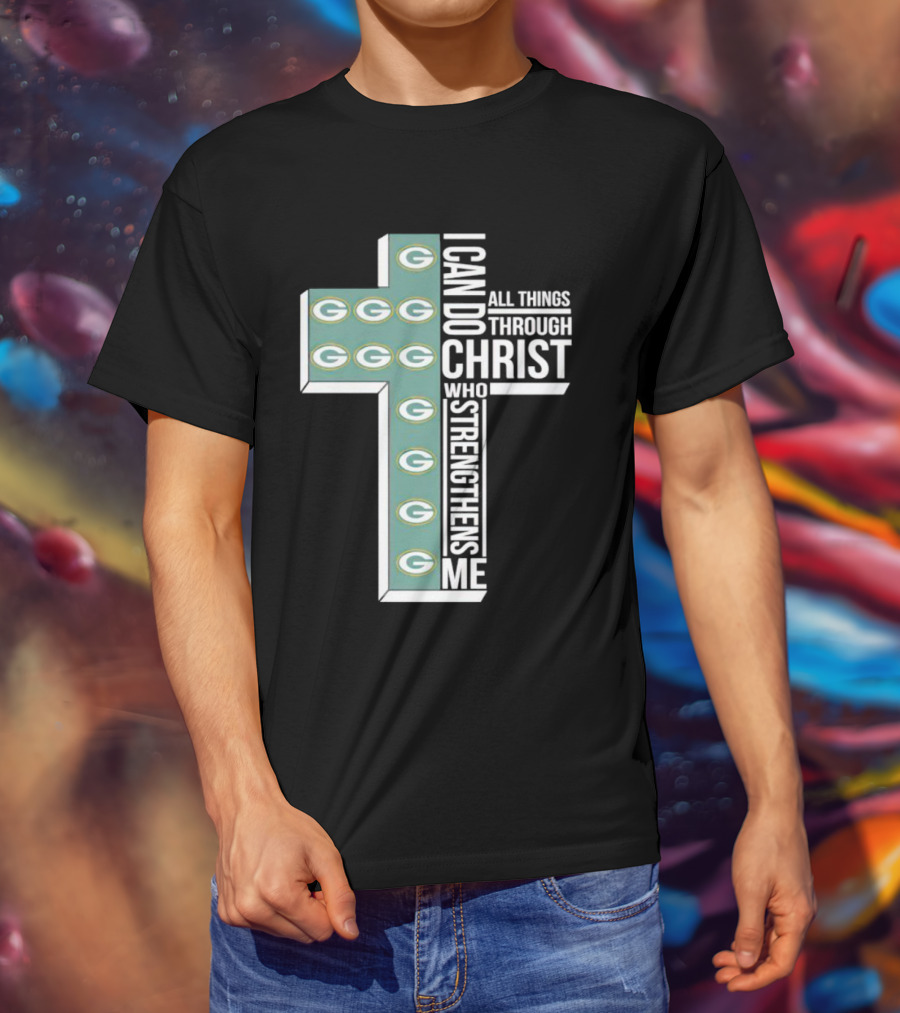 Green Bay Packers Logo Cross I Can Do All Things Through Christ Who Strengthens Me T-Shirt