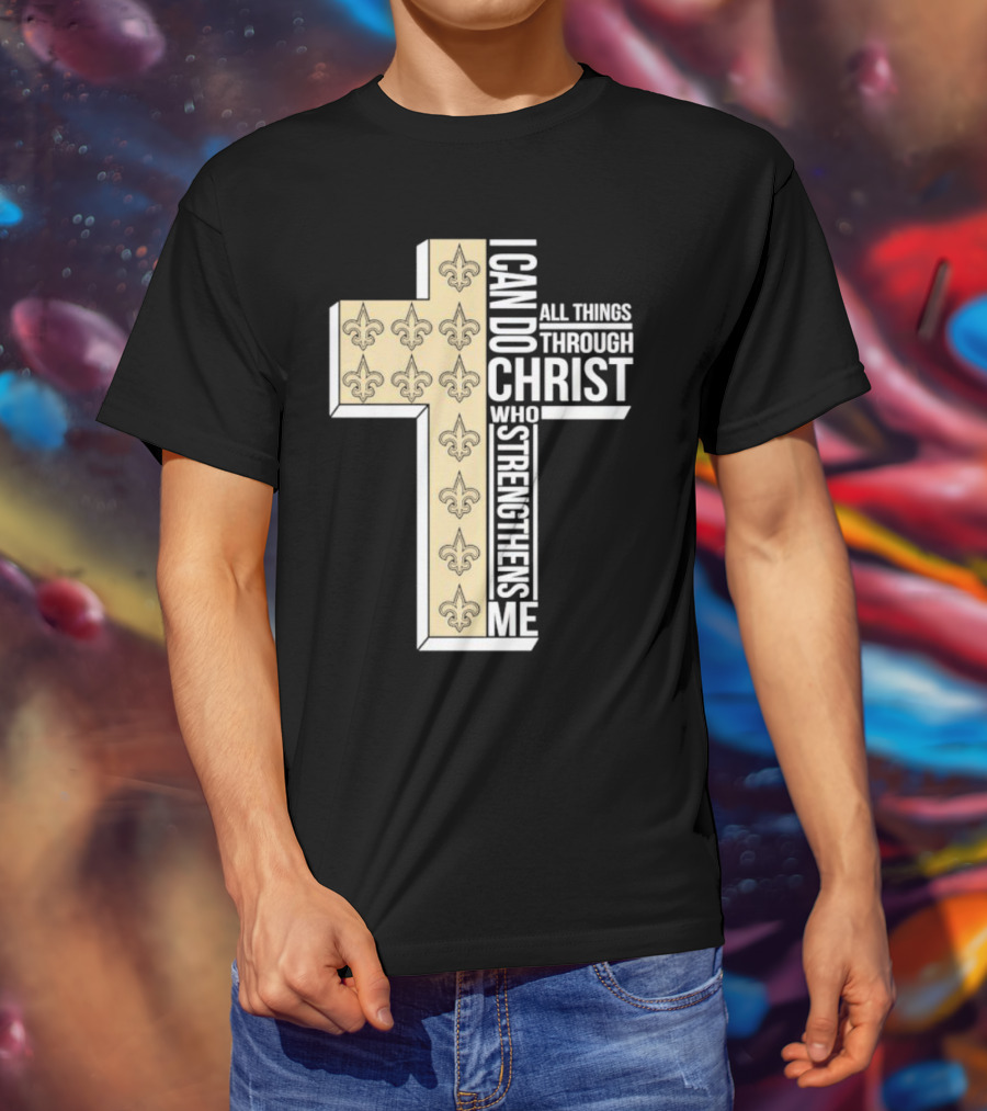 New Orleans Saints I Can Do All Things Through Christ Who Strengthens Me Cross Fleur-de-lis T-Shirt