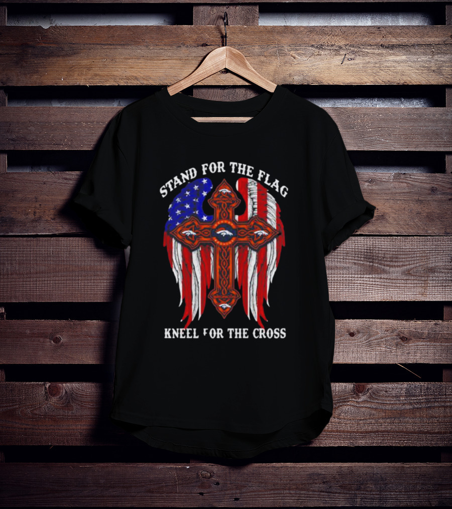 Denver Broncos Stand For The Flag Kneel For The Cross American Flag Wings T-Shirt