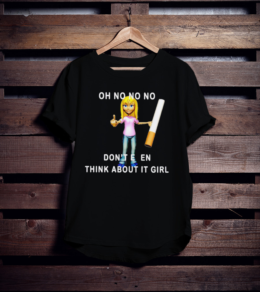 OH NO NO NO DON’T EVEN THINK ABOUT IT GIRL Cartoon Character Holding A Cigarette T-Shirt