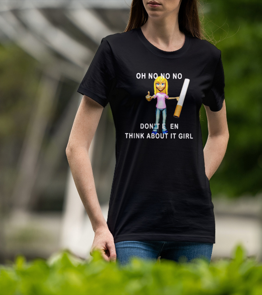 OH NO NO NO DON’T EVEN THINK ABOUT IT GIRL Cartoon Character Holding A Cigarette T-Shirt