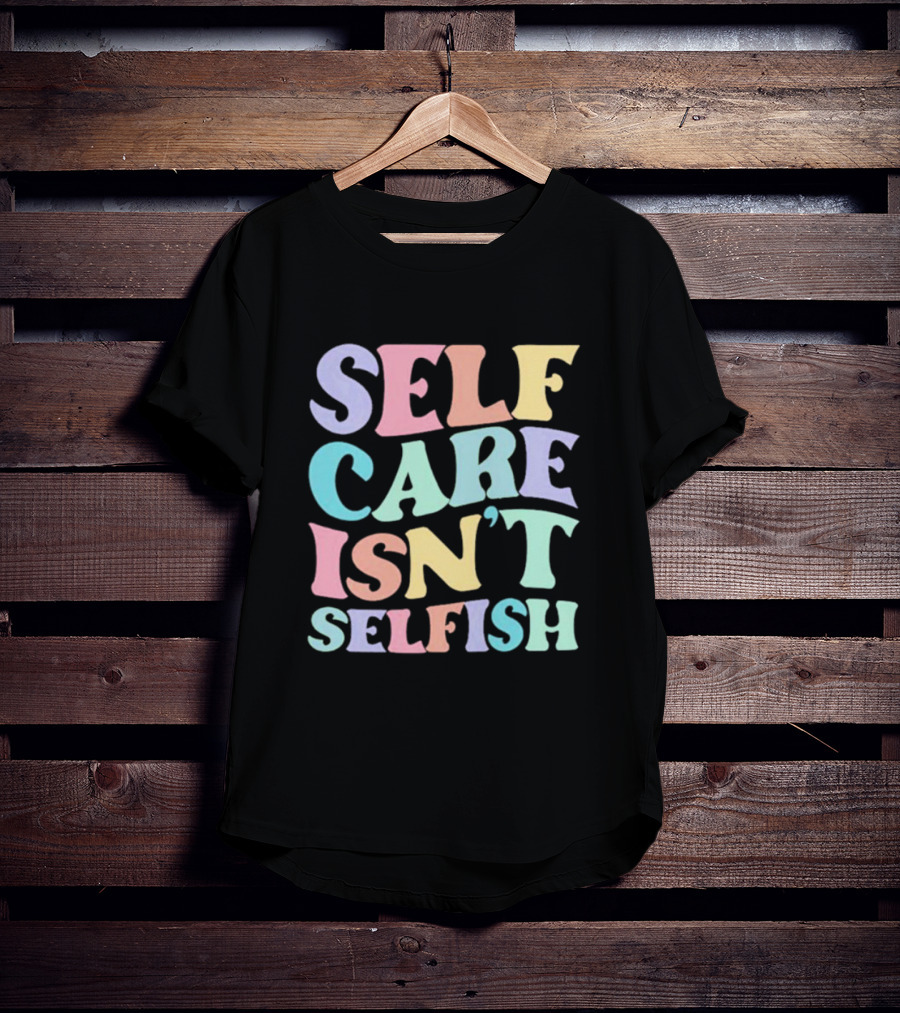 Self Care Isn't Selfish Pastel Typography T-Shirt