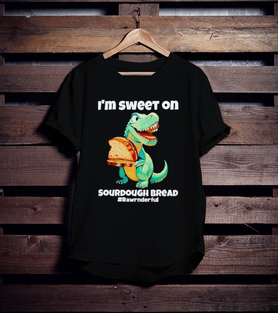 I'm Sweet On Sourdough Bread T-Rex #Rawrnderful T-Shirt