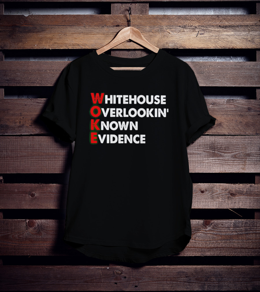 Woke White House Overlookin' Known Evidence T-Shirt