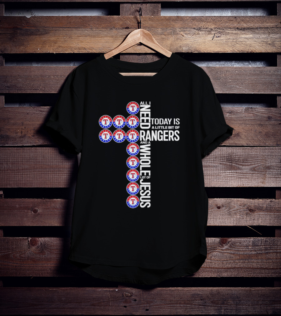 All I Need Today Is A Little Bit Of Texas Rangers And A Whole Lot Of Jesus Cross T-Shirt