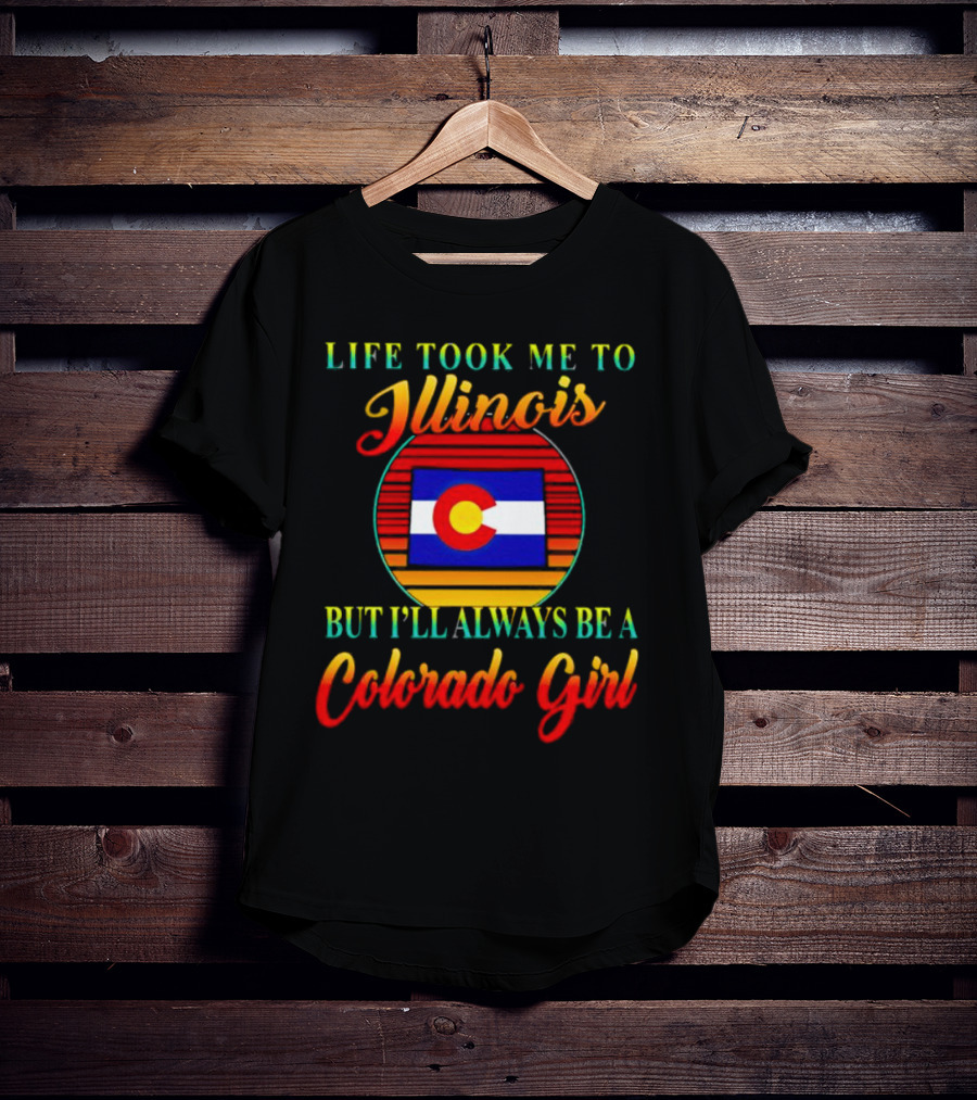 Life Took Me To Illinois Colorado Flag Always A Colorado Girl T-Shirt