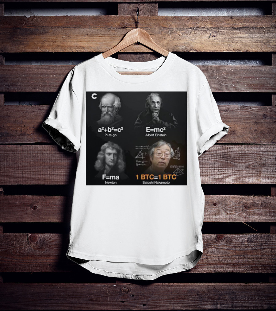 Pi-ta-go Albert Einstein Newton Satoshi Nakamoto A²+b²=c² E=mc² F=ma 1 BTC=1 BTC T-Shirt