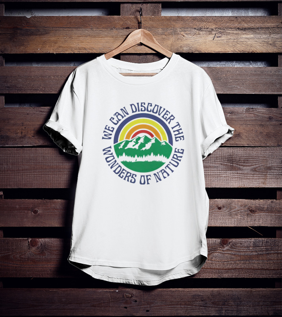 We Can Discover The Wonders Of Nature Mountain And Rainbow T-Shirt