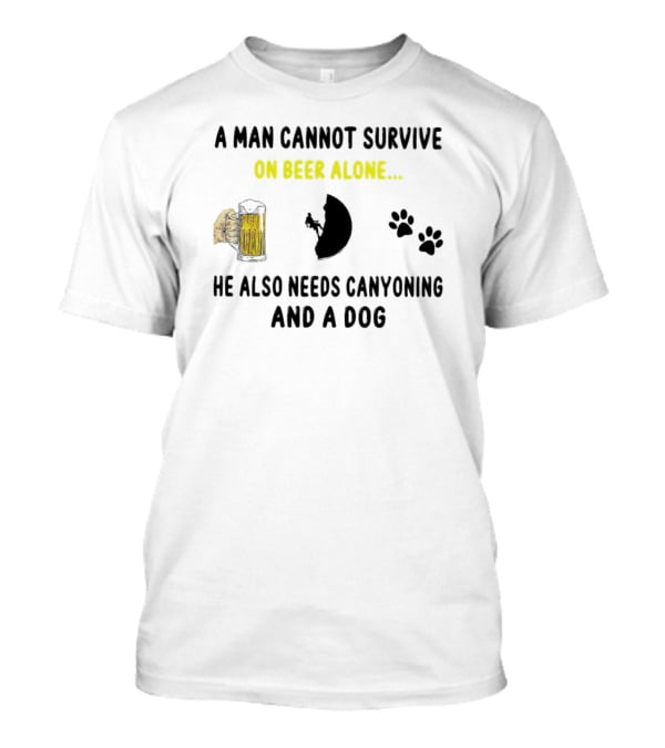 A Man Cannot Survive On Beer Alone He Also Needs Canyoning And A Dog T-Shirt