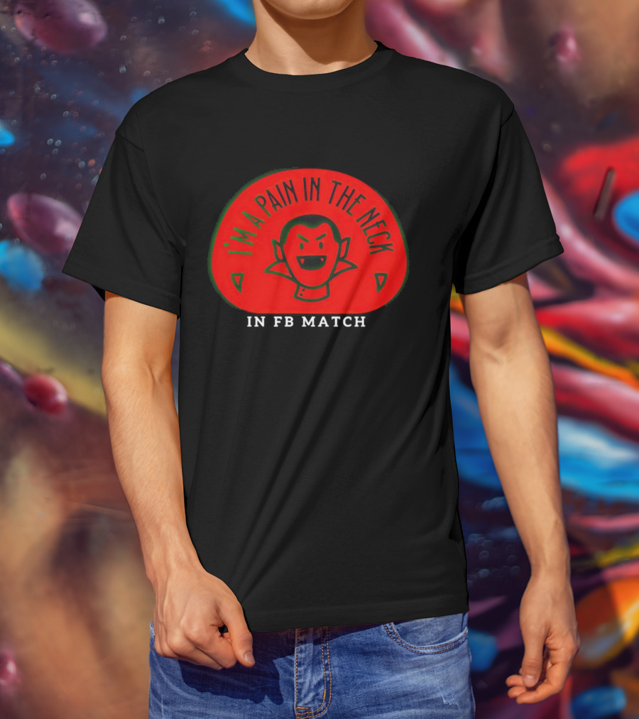 I’m A Pain In The Neck Vampire In FB Match T-Shirt